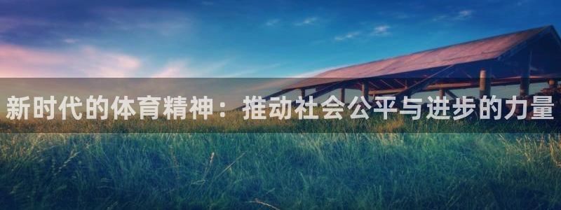 一竞技官网下载招商电话号码查询：新时代的体育精神：推