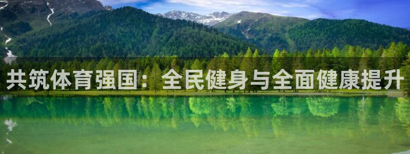 一竞技官方正版app集团官网首页网址：共筑体育强国：