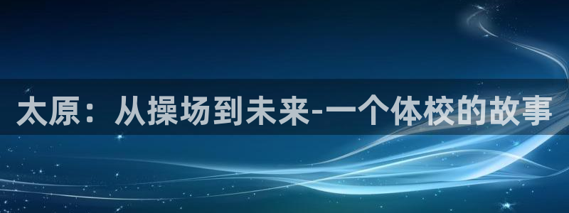 一竞技官方正版app五金厂：太原：从操场到未来-一个体校的故