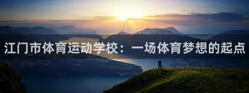 一竞技官方平台体育：江门市体育运动学校：一场体育梦想的起点