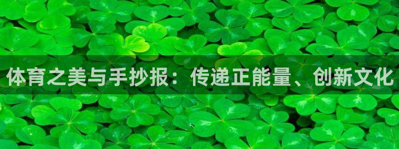 一竞技官方正版app集团官网首页网址：体育之美与手抄报：传递